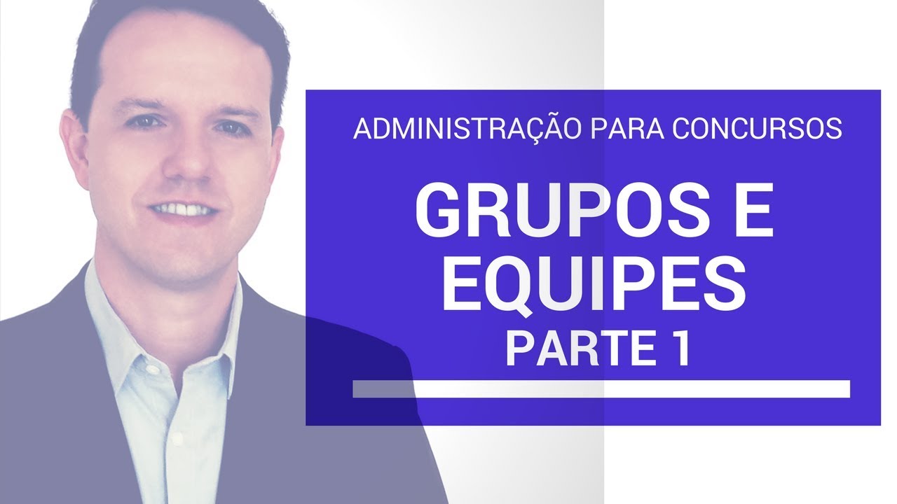 Grupos e Equipes - Aula Completa - Administração para Concursos - Parte 1