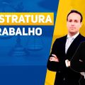 Concurso Magistratura do Trabalho: Aula Grátis com Dicas de Estudo