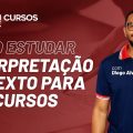 Estudar para concurso: Interpretação de texto para concursos: Veja como estudar - com Diogo Alves