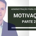 Motivação - Aula Completa - Administração para Concursos - Parte 2