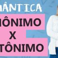 SINÔNIMO x ANTÔNIMO: DIFERENÇAS - ENTENDA E ACERTE NA PROVA - Aula 3 - Profa. Pamba - Semântica
